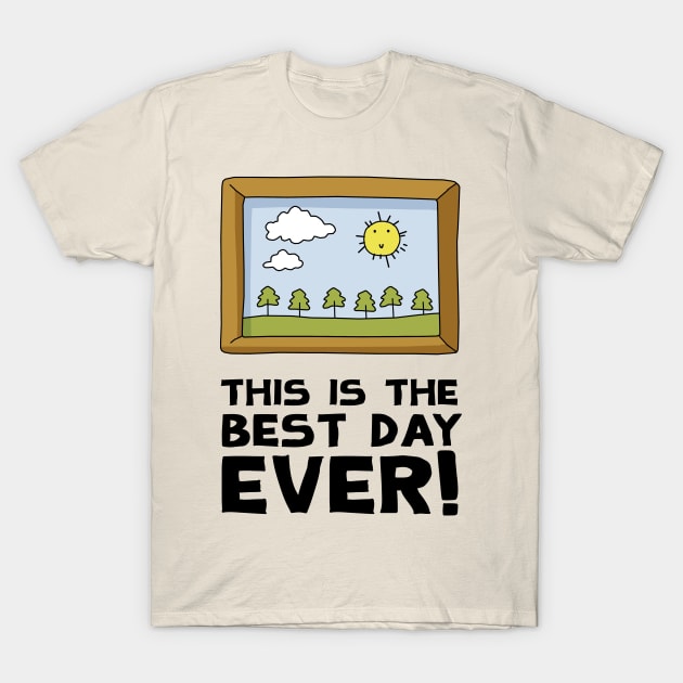 This Is The Best Day Ever! T-Shirt by KewaleeTee